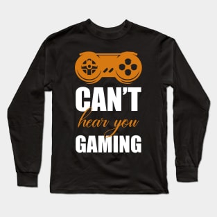 Can't hear you I am gaming Long Sleeve T-Shirt